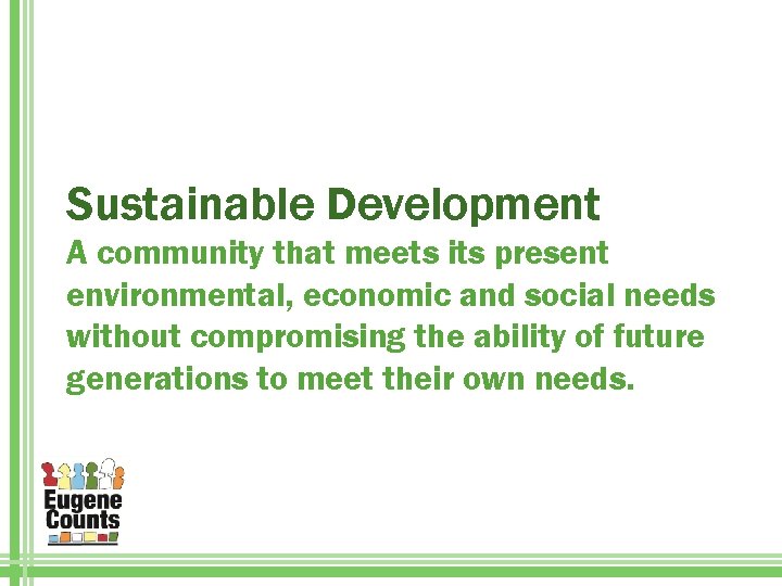 Sustainable Development A community that meets its present environmental, economic and social needs without