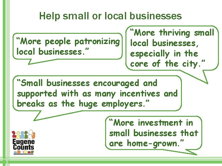 Help small or local businesses “More people patronizing local businesses. ” “More thriving small