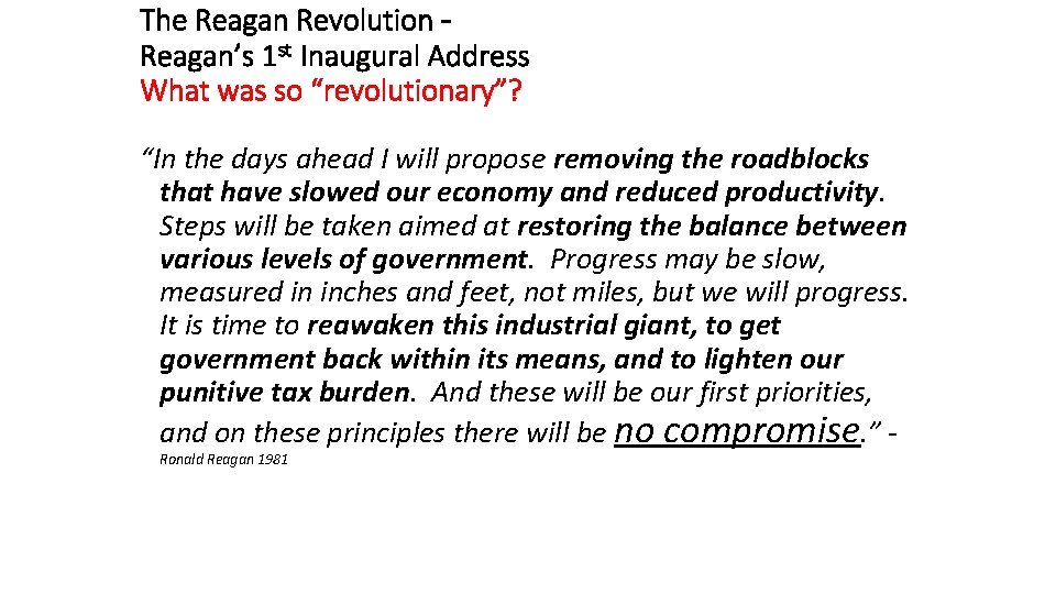 The Reagan Revolution – Reagan’s 1 st Inaugural Address What was so “revolutionary”? “In