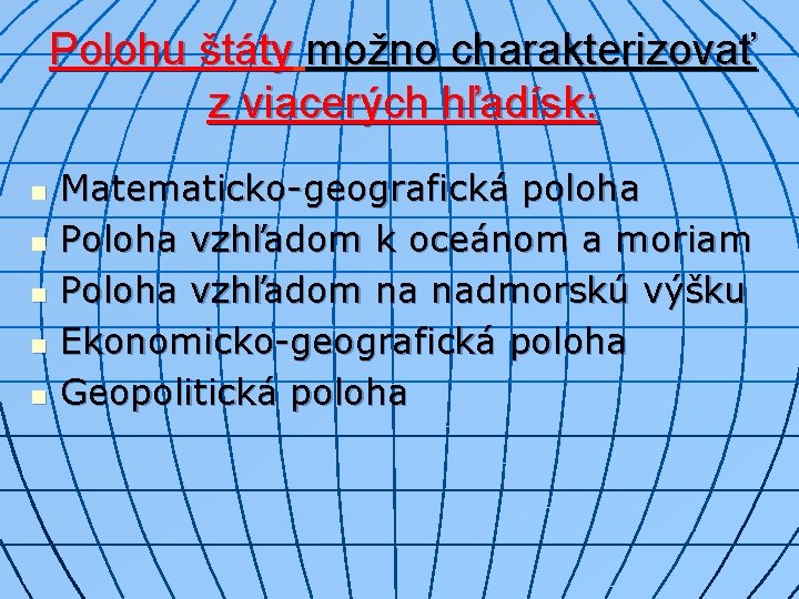 Polohu štáty možno charakterizovať z viacerých hľadísk: n n n Matematicko-geografická poloha Poloha vzhľadom