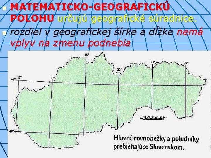 n n MATEMATICKO-GEOGRAFICKÚ POLOHU určujú geografické súradnice. rozdiel v geografickej šírke a dĺžke nemá