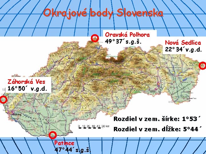 Okrajové body Slovenska Oravská Polhora 49° 37´s. g. š. Nová Sedlica 22° 34´v. g.