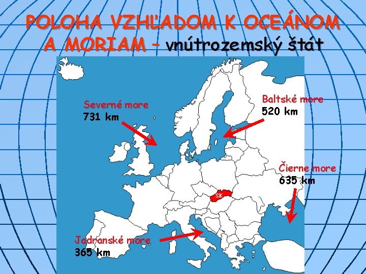 POLOHA VZHĽADOM K OCEÁNOM A MORIAM – vnútrozemský štát Severné more 731 km Baltské