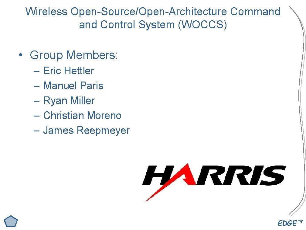 Wireless Open-Source/Open-Architecture Command Control System (WOCCS) • Group Members: – – – Eric Hettler