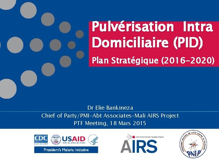 Pulvérisation Intra Domiciliaire (PID) Plan Stratégique (2016 -2020) Dr Elie Bankineza Chief of Party/PMI-Abt