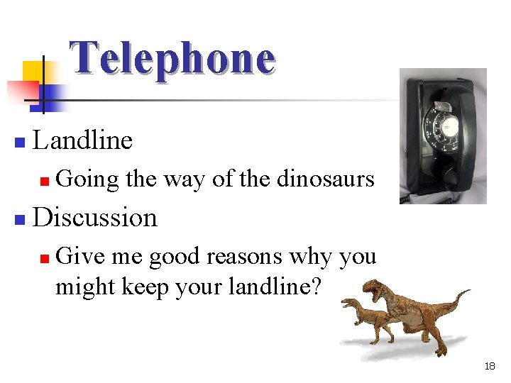 Telephone n Landline n n Going the way of the dinosaurs Discussion n Give