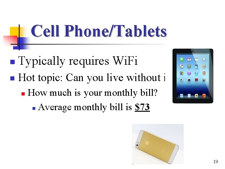 Cell Phone/Tablets n Typically requires Wi. Fi n Hot topic: Can you live without