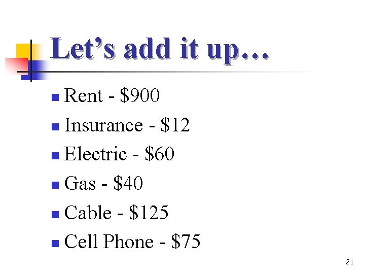 Let’s add it up… Rent - $900 n Insurance - $12 n Electric -