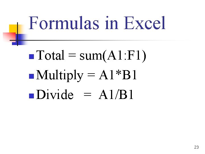 Formulas in Excel Total = sum(A 1: F 1) n Multiply = A 1*B