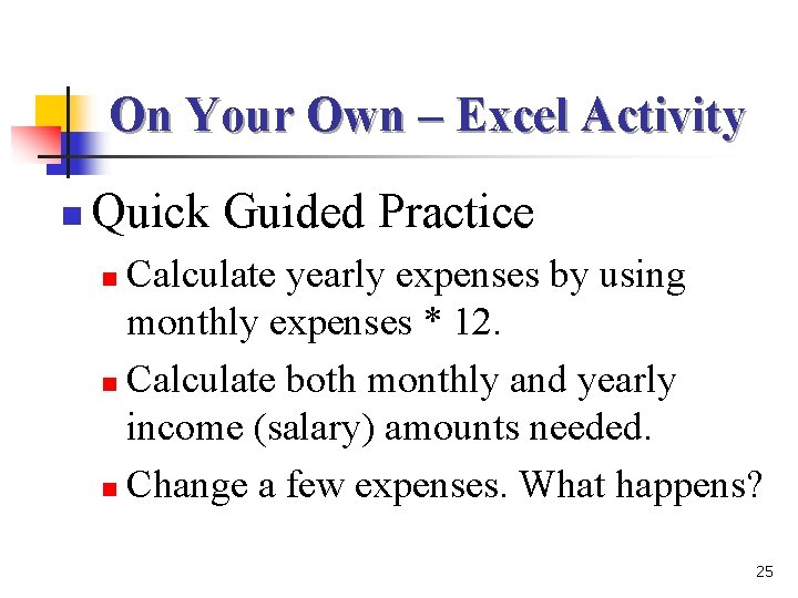 On Your Own – Excel Activity n Quick Guided Practice Calculate yearly expenses by