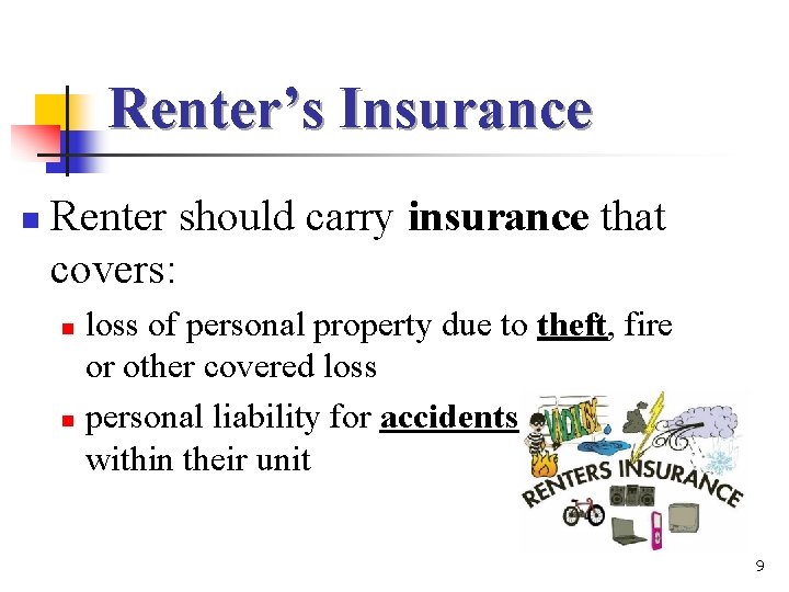 Renter’s Insurance n Renter should carry insurance that covers: loss of personal property due