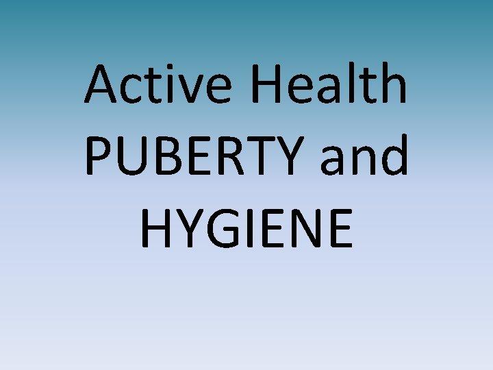 Active Health PUBERTY and HYGIENE 