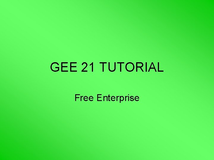 GEE 21 TUTORIAL Free Enterprise 