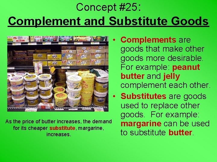 Concept #25: Complement and Substitute Goods • Complements are goods that make other goods