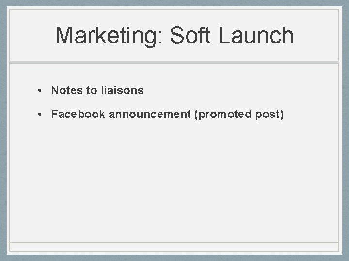 Marketing: Soft Launch • Notes to liaisons • Facebook announcement (promoted post) 