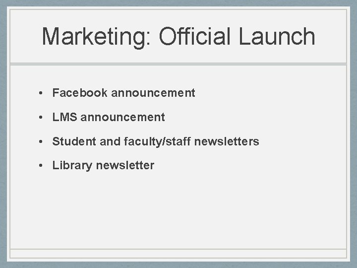 Marketing: Official Launch • Facebook announcement • LMS announcement • Student and faculty/staff newsletters