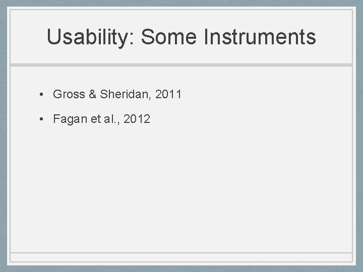 Usability: Some Instruments • Gross & Sheridan, 2011 • Fagan et al. , 2012