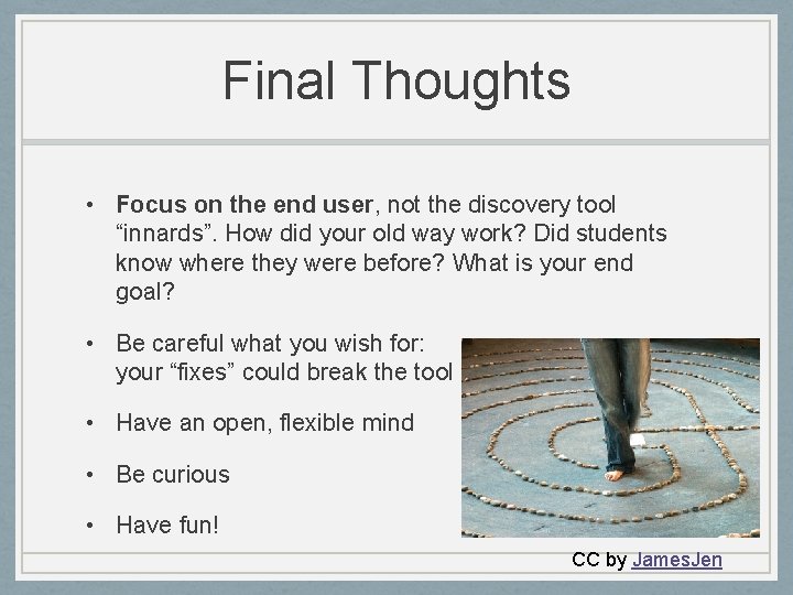 Final Thoughts • Focus on the end user, not the discovery tool “innards”. How