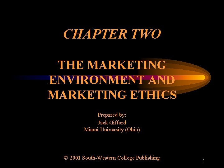 CHAPTER TWO THE MARKETING ENVIRONMENT AND MARKETING ETHICS Prepared by: Jack Gifford Miami University