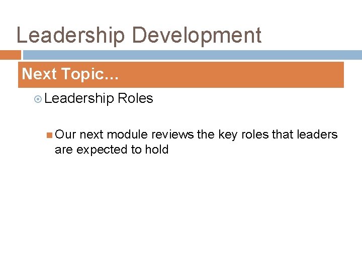 Leadership Development Next Topic… Leadership Our Roles next module reviews the key roles that