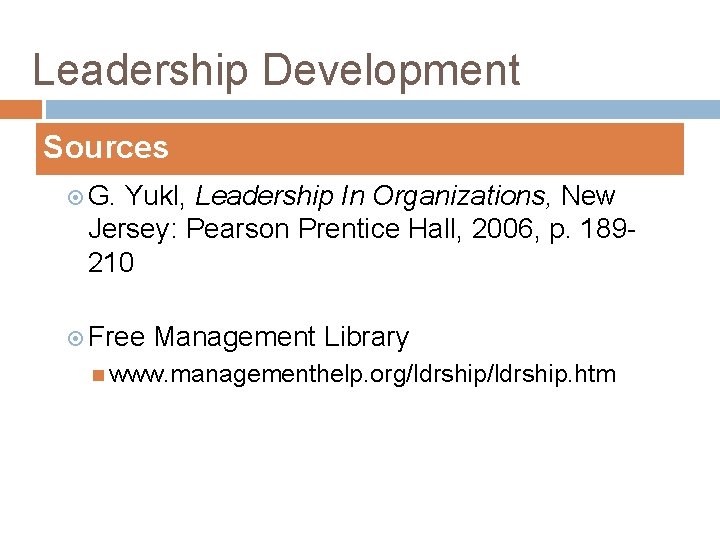 Leadership Development Sources G. Yukl, Leadership In Organizations, New Jersey: Pearson Prentice Hall, 2006,