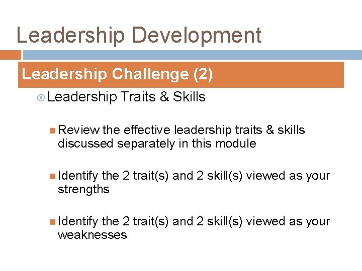 Leadership Development Leadership Challenge (2) Leadership Traits & Skills Review the effective leadership traits