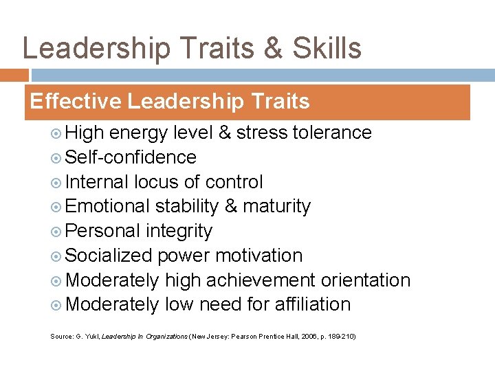Leadership Traits & Skills Effective Leadership Traits High energy level & stress tolerance Self-confidence