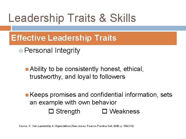 Leadership Traits & Skills Effective Leadership Traits Personal Integrity Ability to be consistently honest,