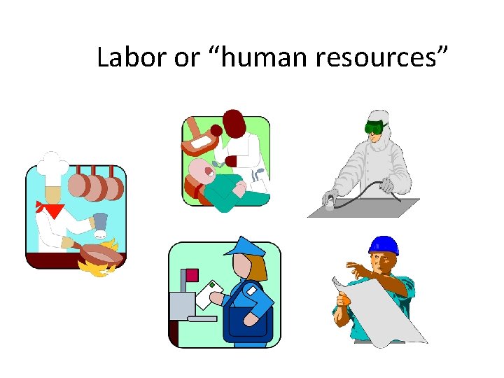Labor or “human resources” 