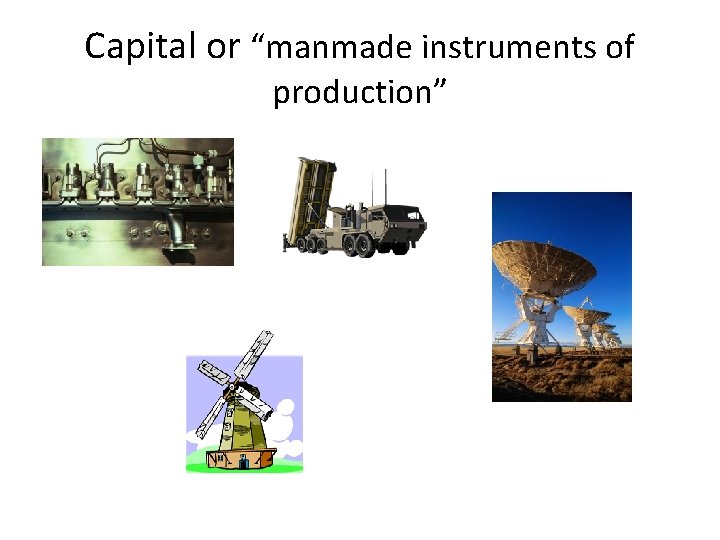 Capital or “manmade instruments of production” 