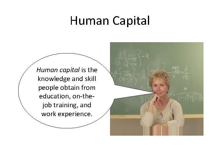 Human Capital Human capital is the knowledge and skill people obtain from education, on-thejob