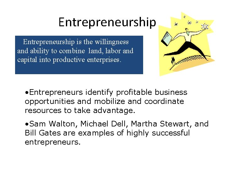 Entrepreneurship is the willingness and ability to combine land, labor and capital into productive