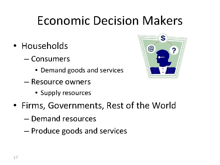 Economic Decision Makers • Households – Consumers • Demand goods and services – Resource