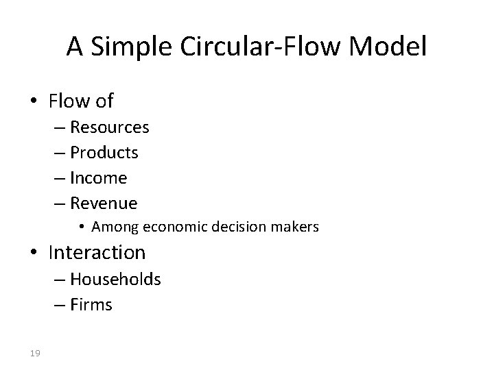 A Simple Circular-Flow Model • Flow of – Resources – Products – Income –