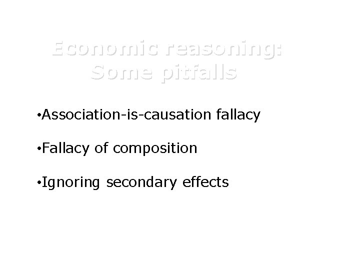 Economic reasoning: Some pitfalls • Association-is-causation fallacy • Fallacy of composition • Ignoring secondary