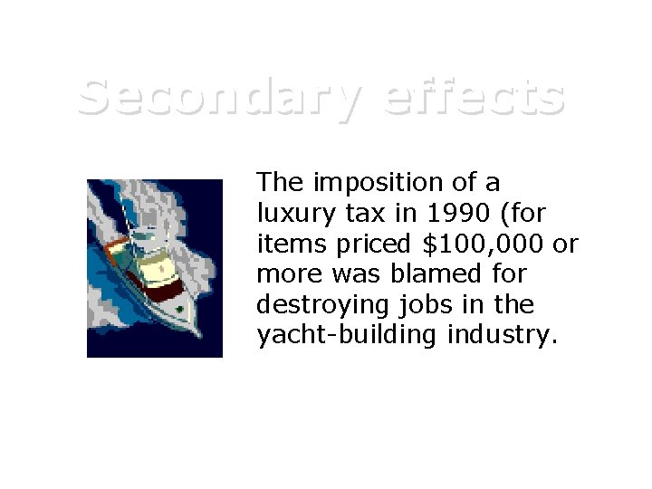 Secondary effects The imposition of a luxury tax in 1990 (for items priced $100,