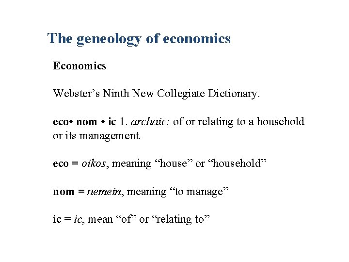 The geneology of economics Economics Webster’s Ninth New Collegiate Dictionary. eco • nom •
