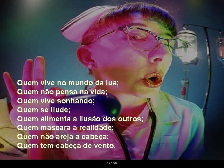 Quem vive no mundo da lua; Quem não pensa na vida; Quem vive sonhando;