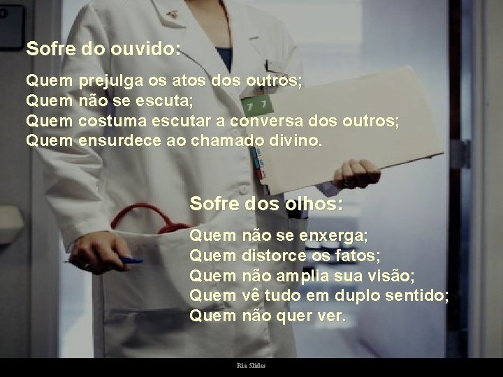 Sofre do ouvido: Quem prejulga os atos dos outros; Quem não se escuta; Quem