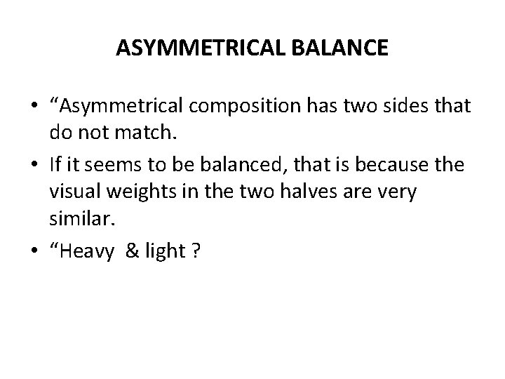 ASYMMETRICAL BALANCE • “Asymmetrical composition has two sides that do not match. • If