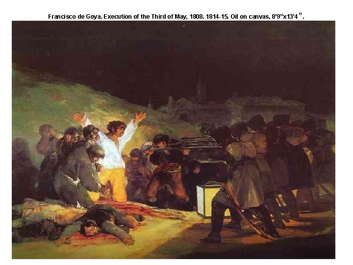 Francisco de Goya. Execution of the Third of May, 1808. 1814 -15. Oil on