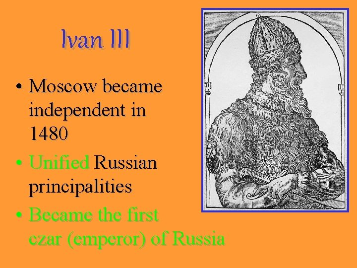 Ivan III • Moscow became independent in 1480 • Unified Russian principalities • Became