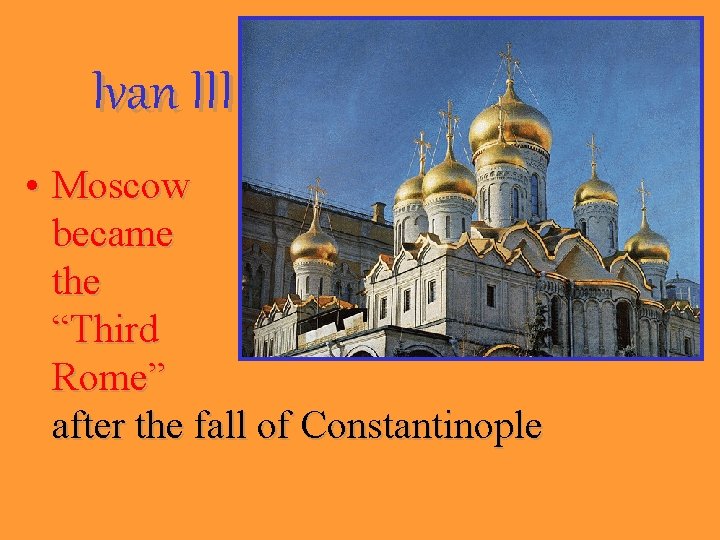 Ivan III • Moscow became the “Third Rome” after the fall of Constantinople 