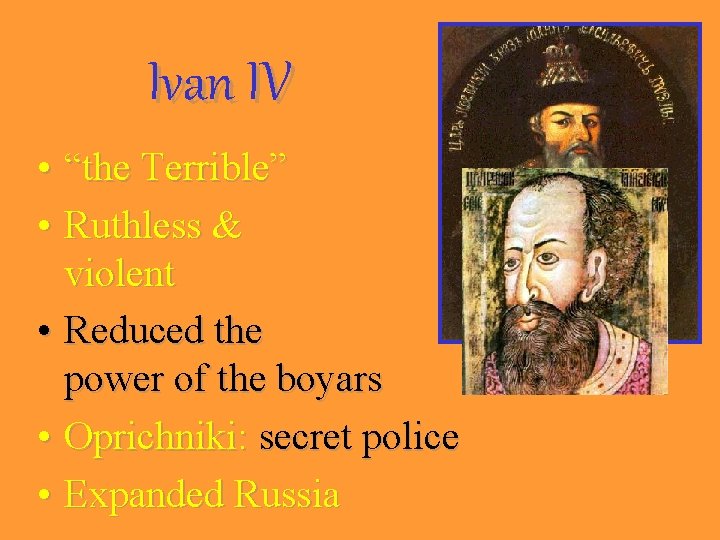 Ivan IV • “the Terrible” • Ruthless & violent • Reduced the power of