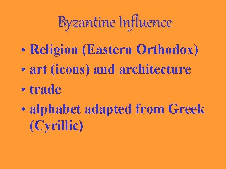 Byzantine Influence • Religion (Eastern Orthodox) • art (icons) and architecture • trade •