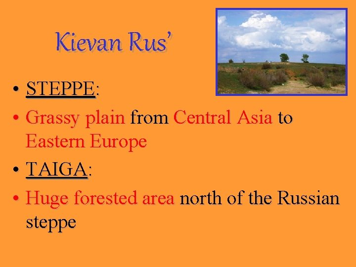 Kievan Rus’ • STEPPE: • Grassy plain from Central Asia to Eastern Europe •