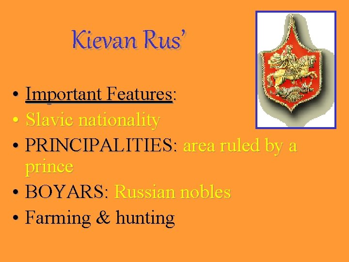 Kievan Rus’ • Important Features: • Slavic nationality • PRINCIPALITIES: area ruled by a