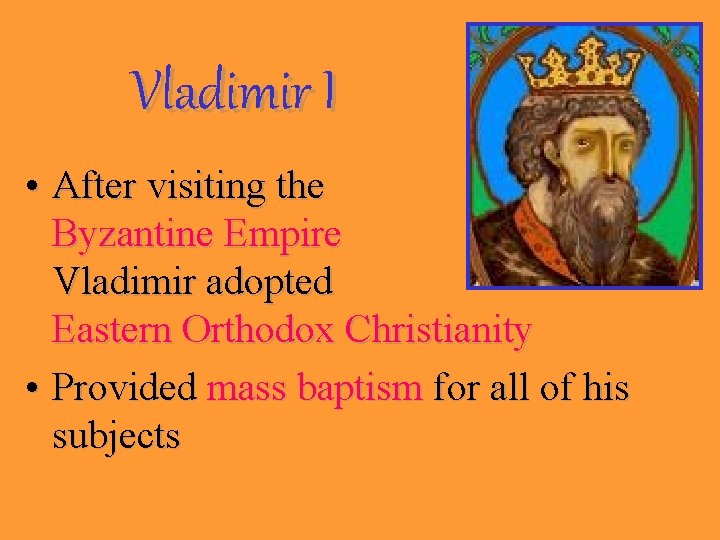 Vladimir I • After visiting the Byzantine Empire Vladimir adopted Eastern Orthodox Christianity •