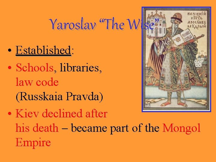 Yaroslav “The Wise” • Established: • Schools, libraries, law code (Russkaia Pravda) • Kiev
