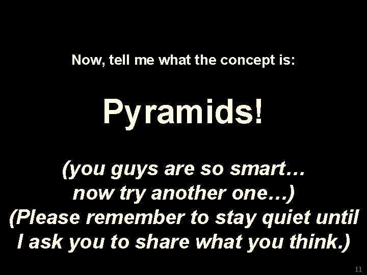 Now, tell me what the concept is: Pyramids! (you guys are so smart… now